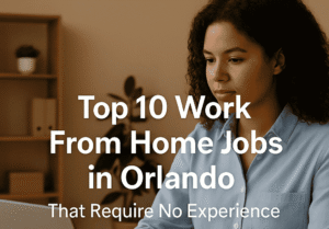 Top 10 Work From Home Jobs in Orlando That Require No Experience